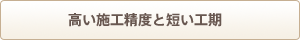 高い施工精度と短い工期